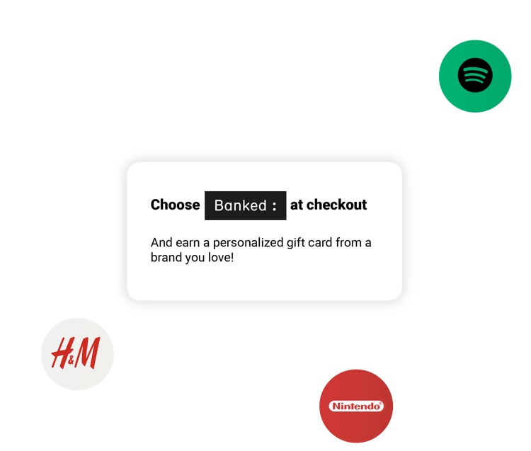 Choose Banked: at checkout and earn a reward Choose Banked: at checkout and earn a reward